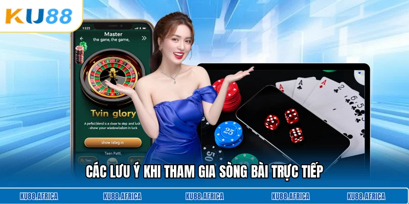 Các lưu ý khi tham gia sòng bài trực tiếp