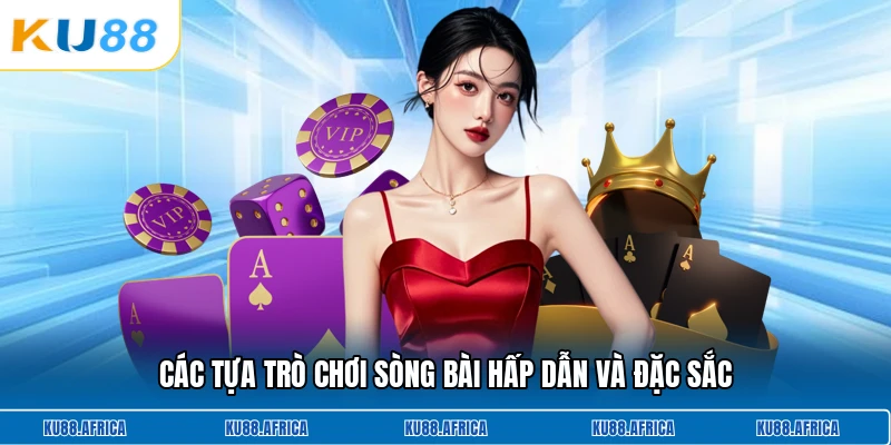 Các tựa trò chơi sòng bài hấp dẫn và đặc sắc