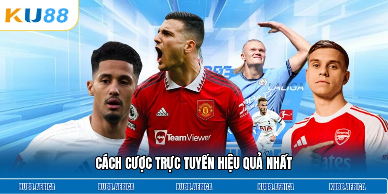 Cách cược trực tuyến hiệu quả nhất