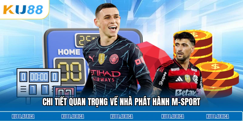 Chi tiết quan trọng về nhà phát hành M-Sport