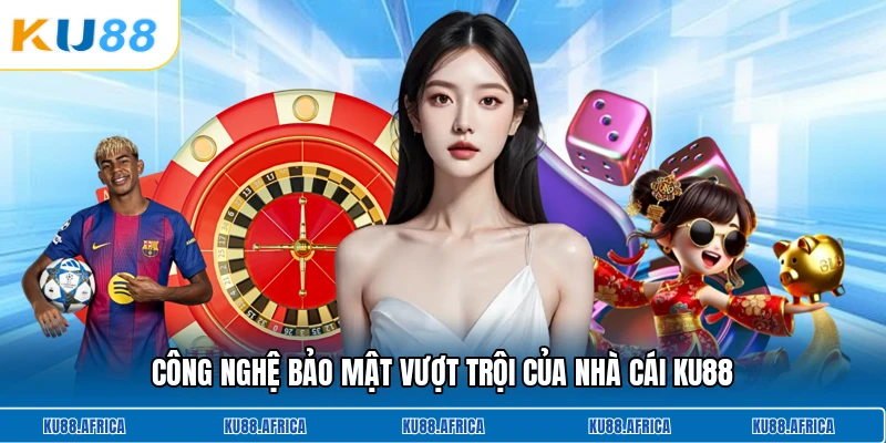 Công nghệ bảo mật vượt trội của nhà cái KU88