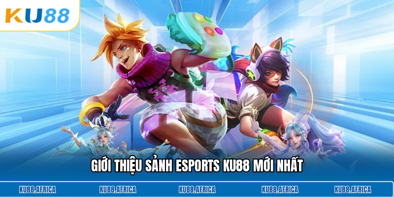 Giới thiệu sảnh esports KU88 mới nhất