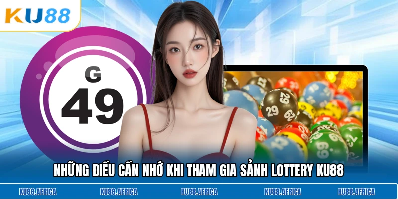 Những điều cần nhớ khi tham gia sảnh lottery KU88