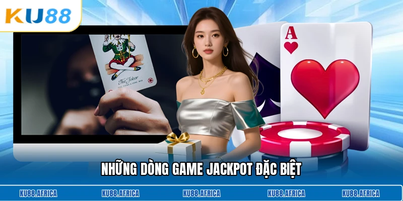 Những dòng game jackpot đặc biệt