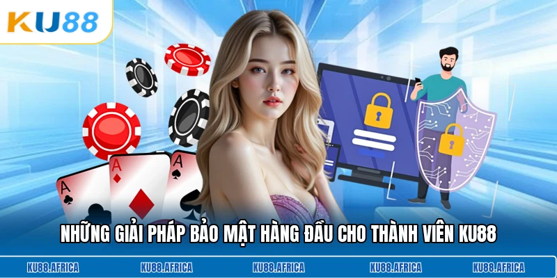 Những giải pháp bảo mật hàng đầu cho thành viên KU88