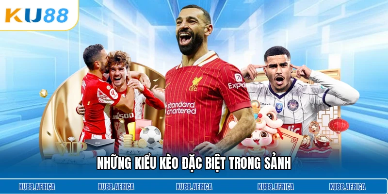 Những kiểu kèo đặc biệt trong sảnh