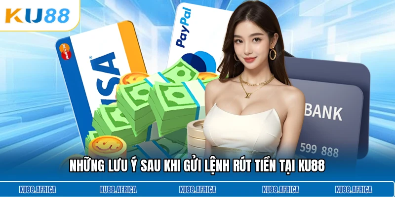 Những lưu ý sau khi gửi lệnh rút tiền tại KU88