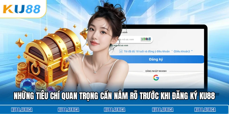 Những tiêu chí quan trọng cần nắm rõ trước khi đăng ký KU88