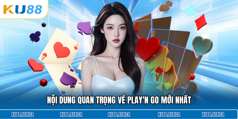 Nội dung quan trọng về Play'n Go mới nhất