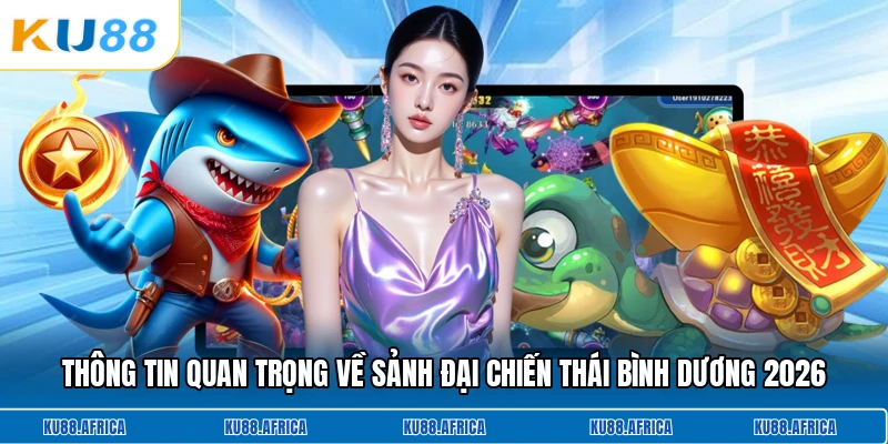Thông tin quan trọng về sảnh đại chiến thái bình dương 2026