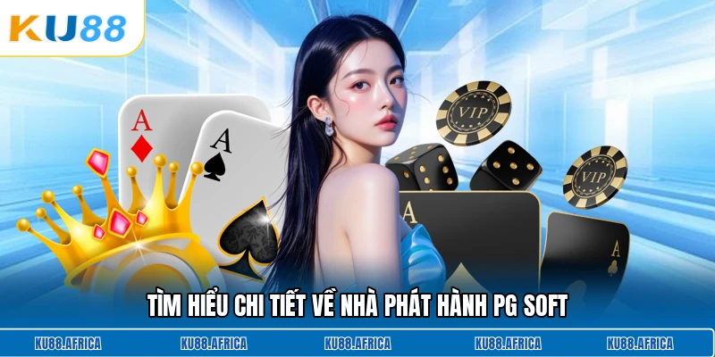 Tìm hiểu chi tiết về nhà phát hành PG Soft